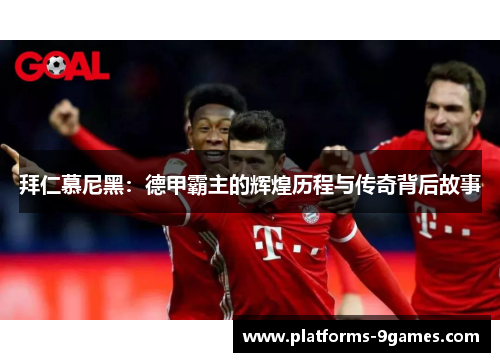 拜仁慕尼黑：德甲霸主的辉煌历程与传奇背后故事