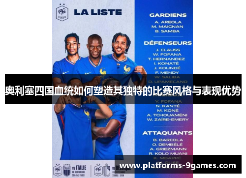 奥利塞四国血统如何塑造其独特的比赛风格与表现优势