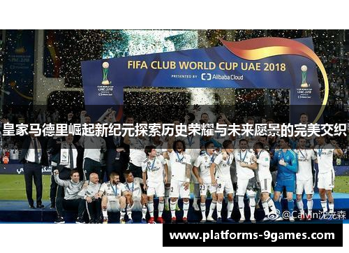 皇家马德里崛起新纪元探索历史荣耀与未来愿景的完美交织