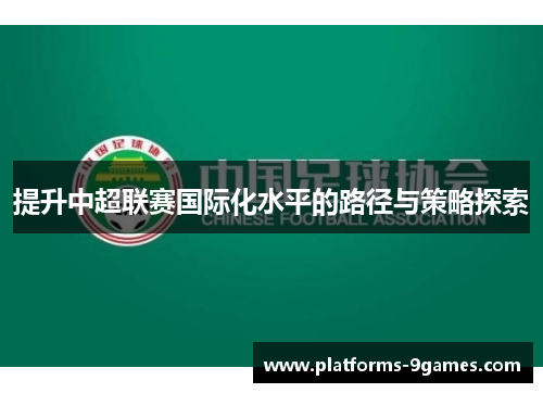 提升中超联赛国际化水平的路径与策略探索