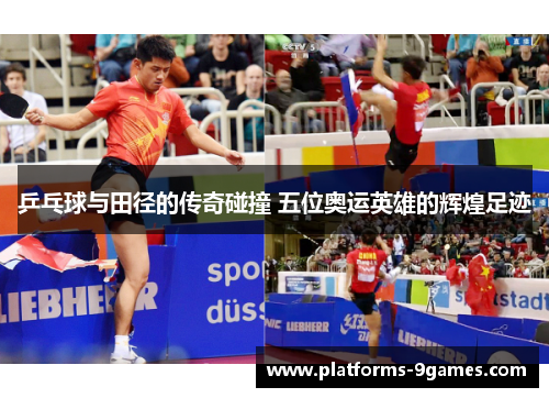 乒乓球与田径的传奇碰撞 五位奥运英雄的辉煌足迹