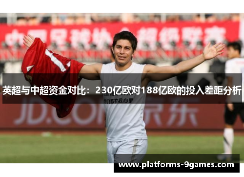 英超与中超资金对比：230亿欧对188亿欧的投入差距分析