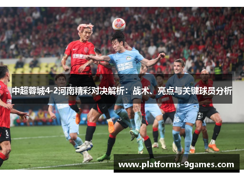 中超蓉城4-2河南精彩对决解析：战术、亮点与关键球员分析