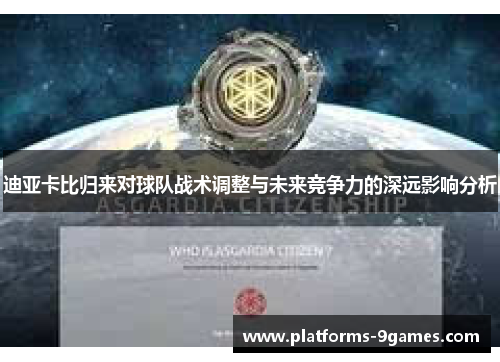 迪亚卡比归来对球队战术调整与未来竞争力的深远影响分析