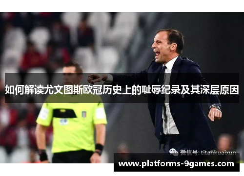 如何解读尤文图斯欧冠历史上的耻辱纪录及其深层原因