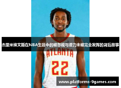 杰里米埃文斯在NBA生涯中的被忽视与潜力未被完全发挥的背后故事