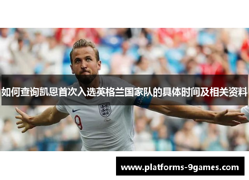 如何查询凯恩首次入选英格兰国家队的具体时间及相关资料