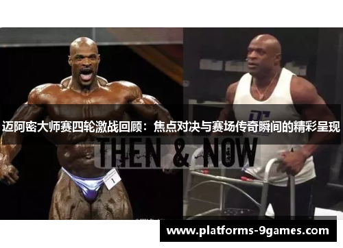 迈阿密大师赛四轮激战回顾：焦点对决与赛场传奇瞬间的精彩呈现