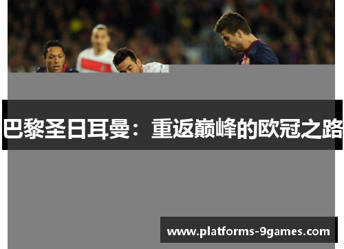 巴黎圣日耳曼：重返巅峰的欧冠之路