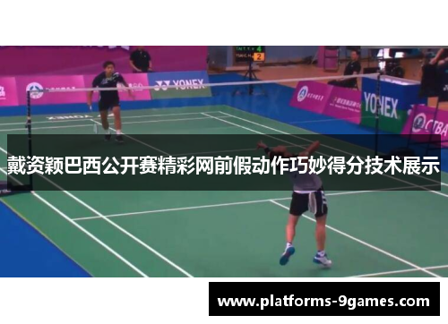 戴资颖巴西公开赛精彩网前假动作巧妙得分技术展示