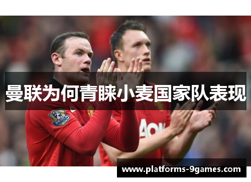 曼联为何青睐小麦国家队表现