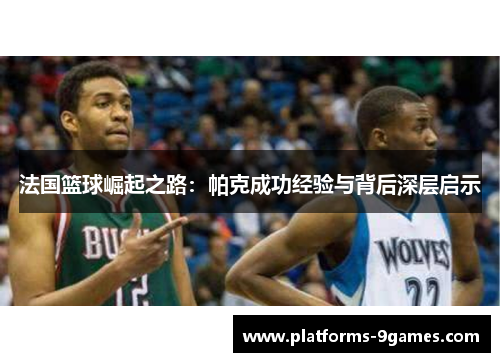 法国篮球崛起之路：帕克成功经验与背后深层启示