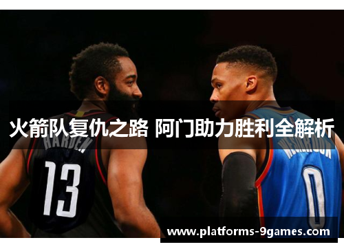 火箭队复仇之路 阿门助力胜利全解析